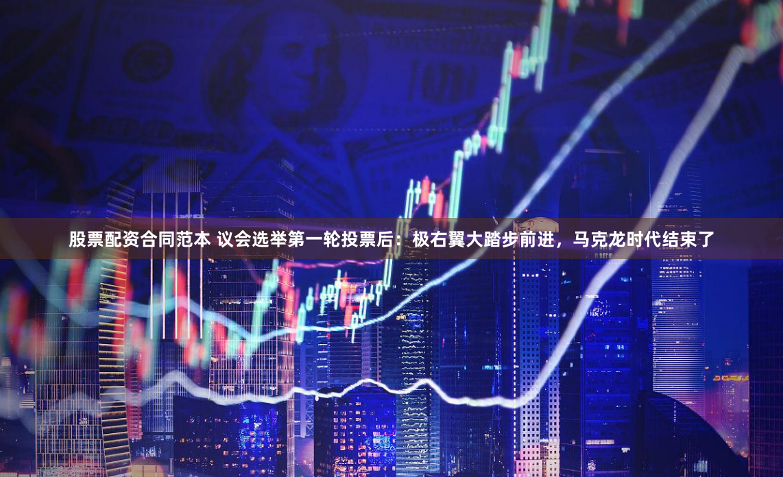 股票配资合同范本 议会选举第一轮投票后：极右翼大踏步前进，马克龙时代结束了