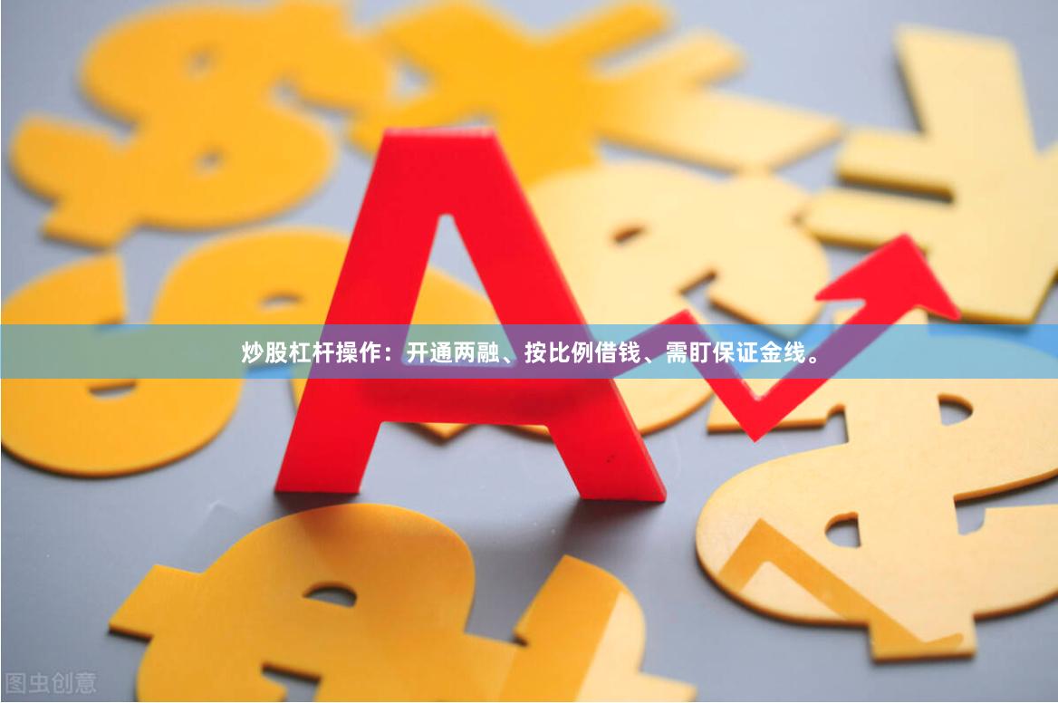 炒股杠杆操作：开通两融、按比例借钱、需盯保证金线。